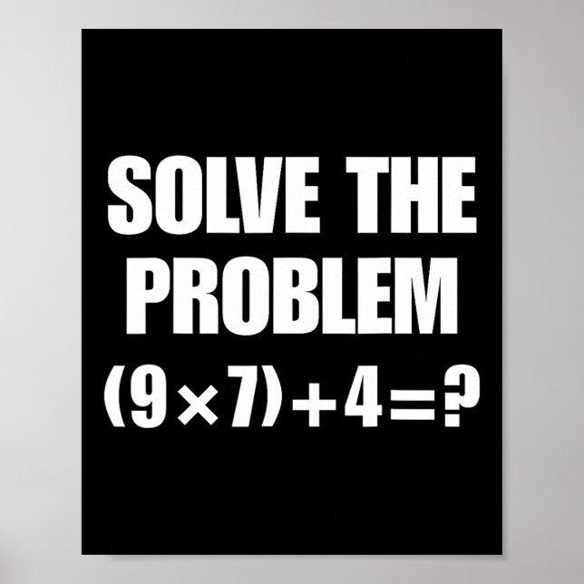 Solve The Problem – Funny Math Equation (9×7)+4=67 Poster (Front)