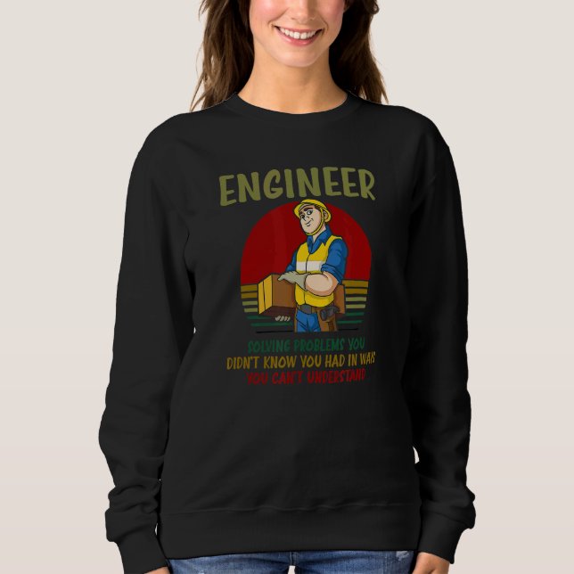 Solving Problems You Didn't Know You Had Engineer  Sweatshirt (Front)