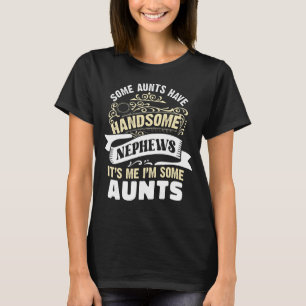 Some Aunts Have Handsome Nephews Auntie Aunt Famil T-Shirt