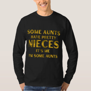 Some Aunts Have Pretty Nieces It's Me I'm Some  1 T-Shirt
