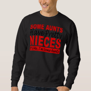 Some Aunts Have Pretty Nieces It's Me I'm Some Aun Sweatshirt