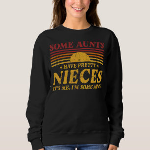 Some Aunts Have Pretty Nieces It's Me I'm Some Aun Sweatshirt