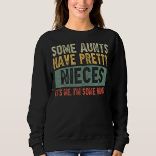 Some Aunts Have Pretty Nieces It's Me I'm Some Aun Sweatshirt