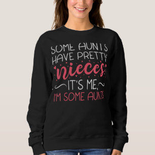 Some Aunts Have Pretty Nieces It's Me I'm Some Aun Sweatshirt