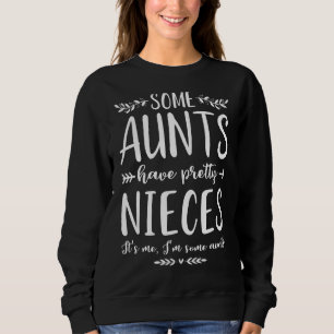 Some Aunts Have Pretty Nieces It's Me I'm Some Aun Sweatshirt