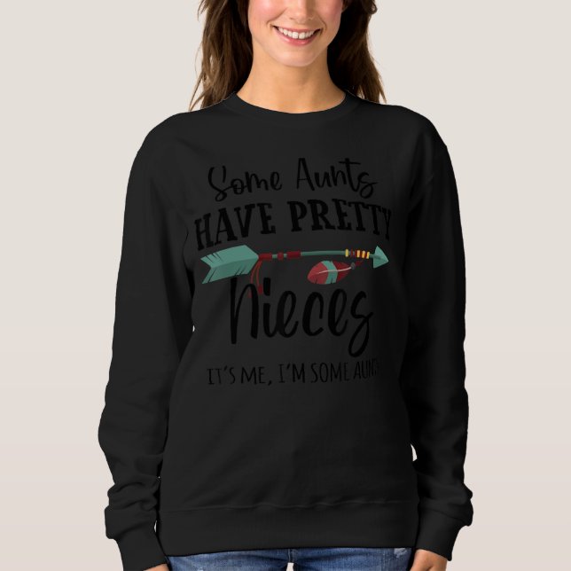 Some Aunts Have Pretty Nieces It's Me I'm Some Aun Sweatshirt (Front)