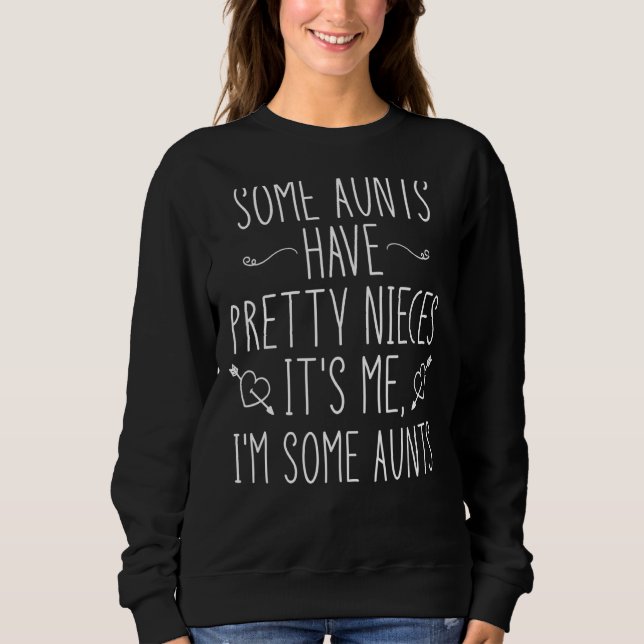 Some Aunts Have Pretty Nieces It's Me I'm Some Aun Sweatshirt (Front)