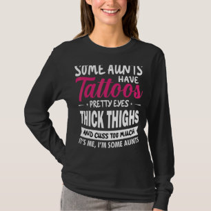 Some Aunts Have Tattoos Pretty Eyes  Auntie 1 T-Shirt