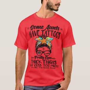 Some Aunts Have Tattoos Pretty Eyes Thick Thighs M T-Shirt