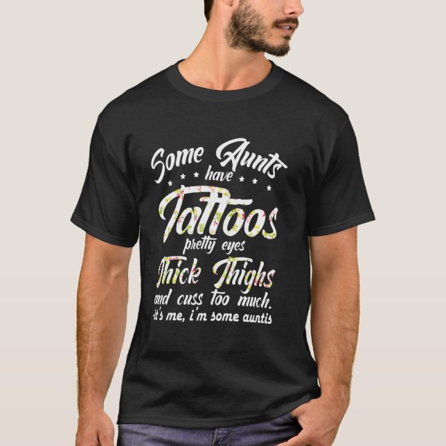 Some Aunts Have Tattoos Pretty Eyes Thick Thighs M T-Shirt (Front)