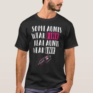 Some Aunts Wear Pink Real Aunts Wear Ink - Tattoo  T-Shirt