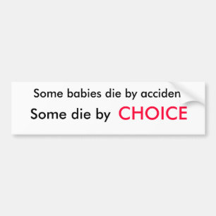 Some babies die by accident, some die by choice bumper sticker