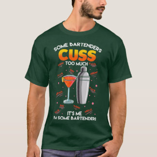 Some Bartenders Cuss Too Much Its Me Im Some Barte T-Shirt