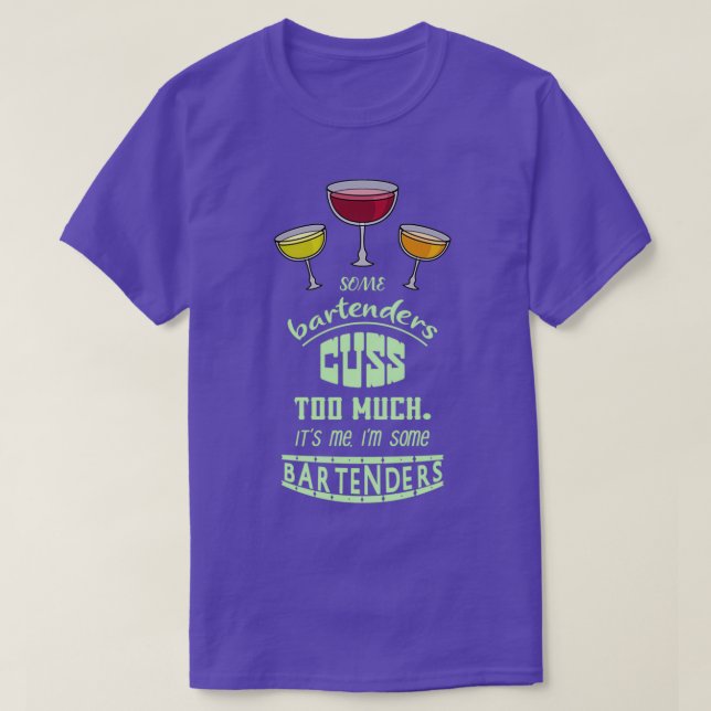 Some Bartenders Cuss Too Much Its Me Im Some Barte T-Shirt (Design Front)