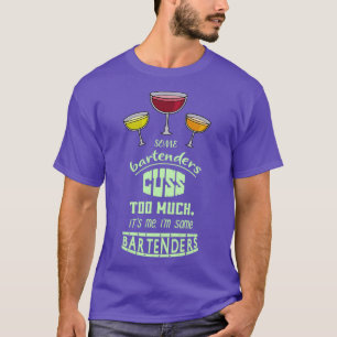 Some Bartenders Cuss Too Much Its Me Im Some Barte T-Shirt