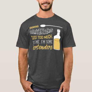 Some Bartenders Cuss Too Much Its Me Im Some Barte T-Shirt