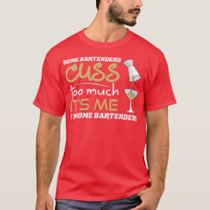 Some Bartenders Cuss Too Much Its Me Im Some Barte T-Shirt