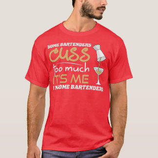 Some Bartenders Cuss Too Much Its Me Im Some Barte T-Shirt
