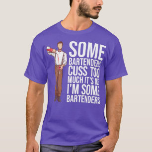 SOME BARTENDERS CUSS TOO MUCH ITx27S ME Ix27 Gifts T-Shirt