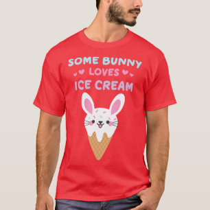Some Bunny Loves Ice Cream Ice Cream Lovers T-Shirt