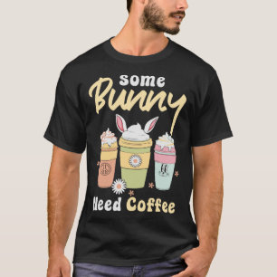 Some Bunny Need Coffee Bunny Rabbit Easter Day Egg T-Shirt