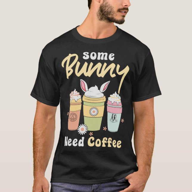 Some Bunny Need Coffee Bunny Rabbit Easter Day Egg T-Shirt (Front)