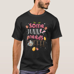 Some Bunny Need Coffee Funny Coffee For A Easter F T-Shirt