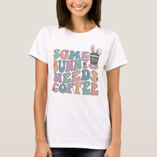 Some Bunny needs coffee, Easter Day T-Shirt