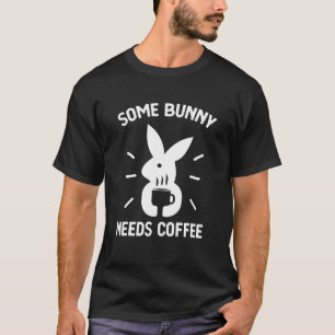 Some Bunny Needs Coffee Funny Rabbit For Easter Da T-Shirt