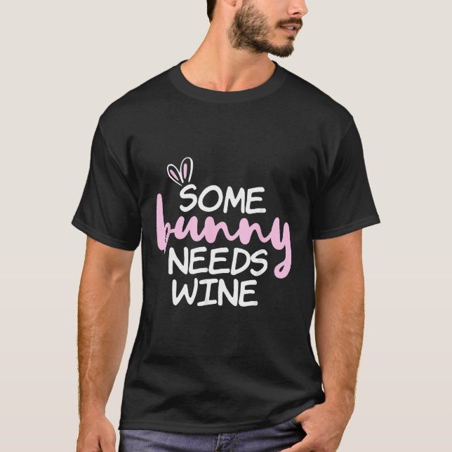 Some Bunny Needs Wine Cute Easter Bunny For Easter T-Shirt (Front)