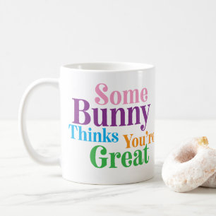 Some Bunny Thinks You're Great Easter Gift Coffee Mug