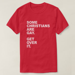SOME CHRISTIANS ARE GAY. GET OVER IT. T-Shirt