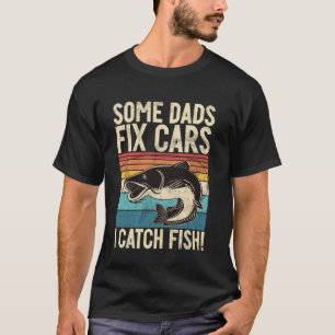 Some Dads Fix Cars I Catch Fish! Fishing Dad T-Shirt