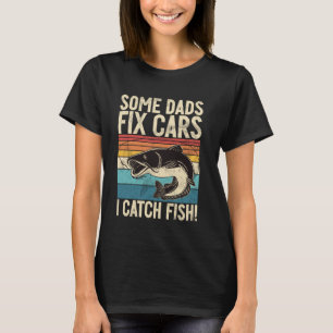 Some Dads Fix Cars I Catch Fish! Fishing Dad T-Shirt
