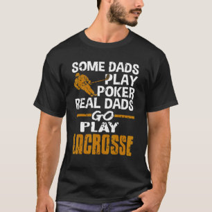 Some Dads Play Poker Real Dads Go Play Lacrosse Pr T-Shirt