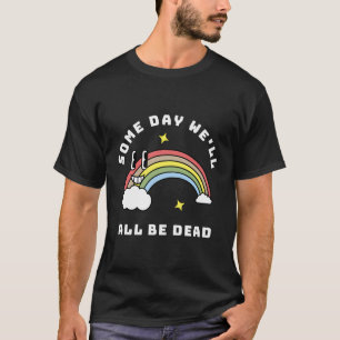 Some Day We'Ll All Be Dead Existential Dread Dark T-Shirt