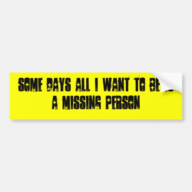 SOME DAYS ALL I WANT TO BE IS A MISSING PERSON BUMPER STICKER (Front)