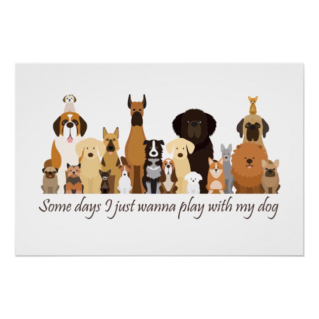 Some Days I just Wanna Play with my Dog Fun Quote Poster (Front)