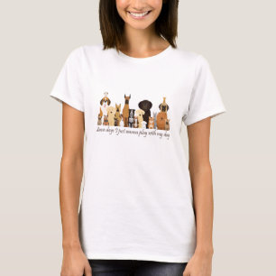 Some Days I just Wanna Play with my Dog Fun Quote T-Shirt