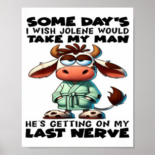 Some Day's I Wish Jolene Would Take My Man He's Ge Poster