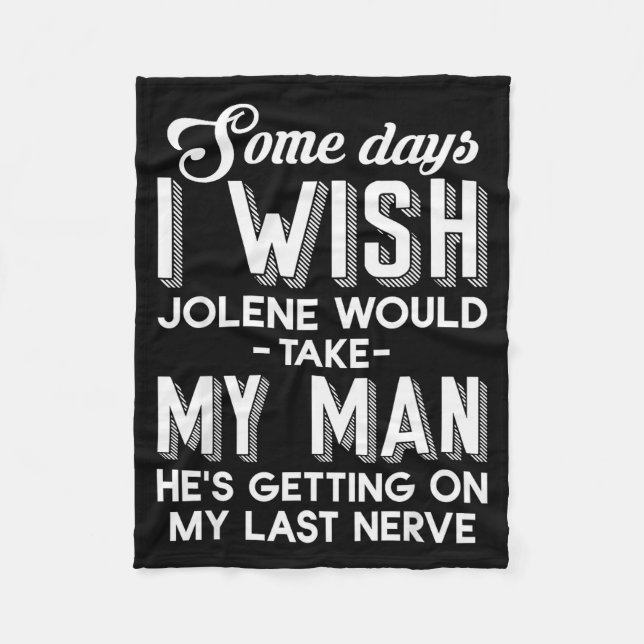 Some Days I Wish Jolene Would Take My Man He's Get Fleece Blanket (Front)