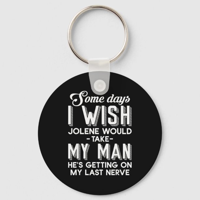 Some Days I Wish Jolene Would Take My Man He's Get Key Ring (Front)