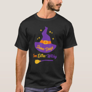 Some Days I'm Extra Witchy Witch Halloween Costume T-Shirt