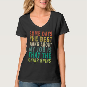 Some Days The Best Thing About My Job is The Chair T-Shirt
