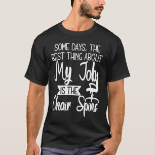 Some Days The Best Thing About My Job Is The Chair T-Shirt