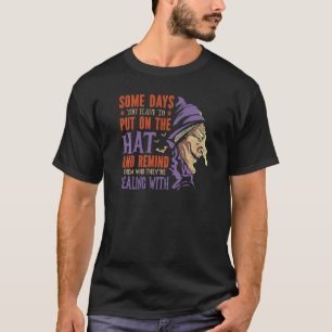Some Days You Have To Put On The Hat And Remind Th T-Shirt