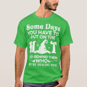 Some Days You Have To Put On The Hat Funny Witch H T-Shirt
