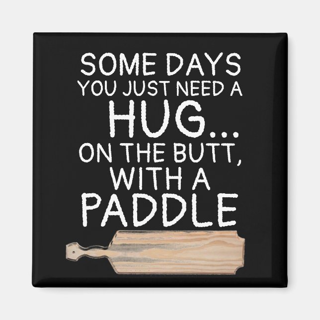 SOME DAYS YOU NEED A HUG ON BUTT WITH A PADDLE MAGNET (Front)