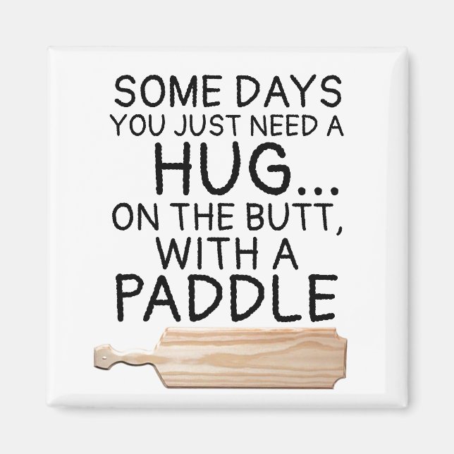 SOME DAYS YOU NEED A HUG ON BUTT WITH A PADDLE MAGNET (Front)