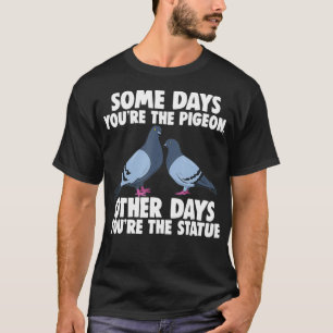 Some Days You're The Pigeon, Other Days You're The T-Shirt